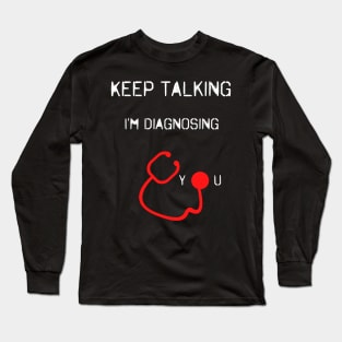 Keep Talking I'm Diagnosing You Long Sleeve T-Shirt